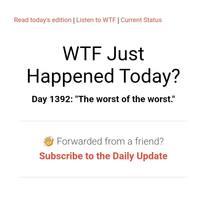 A screenshot of a 'WTF Just Happened Today?' newsletter header showing 'Day 1392: "The worst of the worst."' with options to…