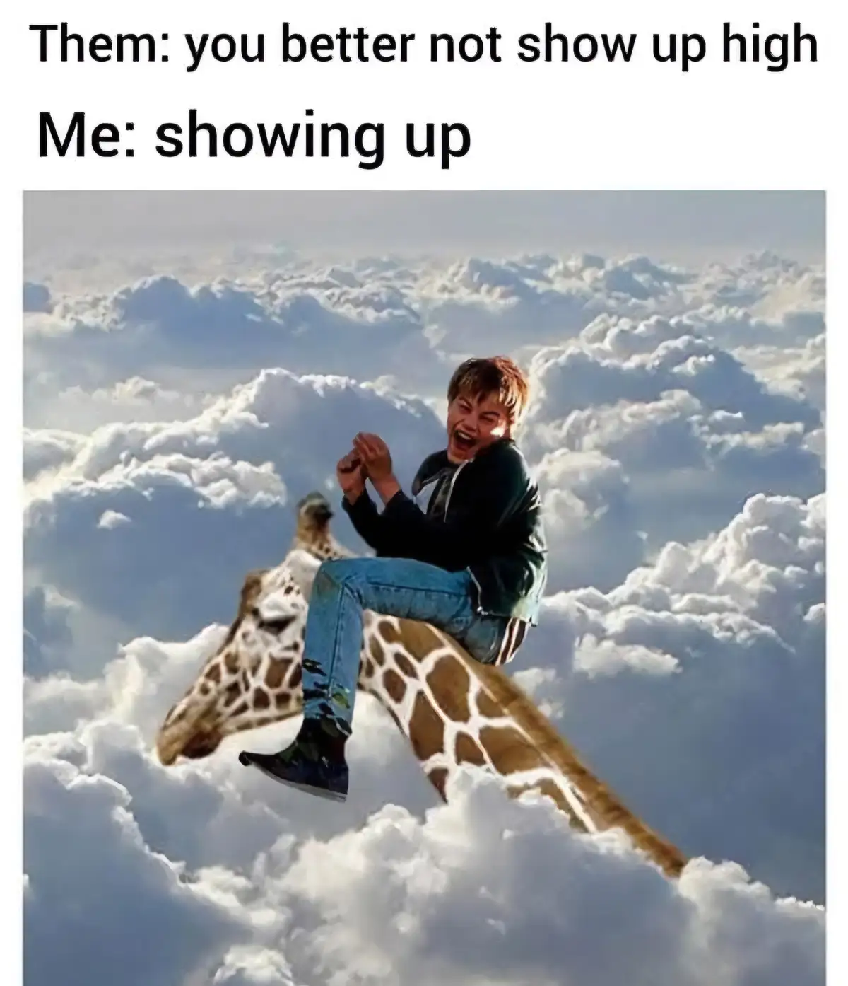 A person is joyfully riding a giraffe through clouds, with overlaid text reading 'Them: you better not show up high' and…