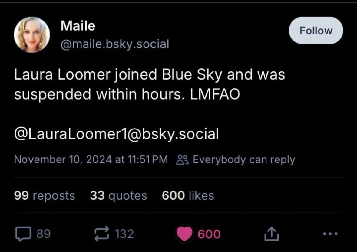 A screenshot of a Blue Sky social media post by user Maile, who states that Laura Loomer joined the platform and was…
