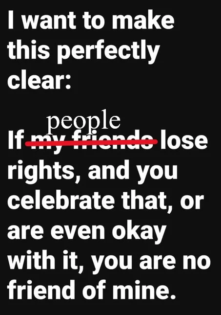 A black background with white text stating 'I want to make this perfectly clear: people If my friends lose rights, and you…