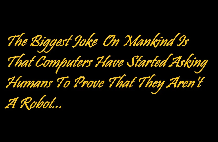 A black background with yellow cursive text that reads: 'The Biggest Joke On Mankind Is That Computers Have Started Asking…