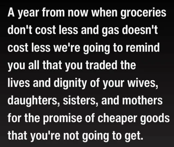 A black background with white text that reads: 'A year from now when groceries don't cost less and gas doesn't cost less…