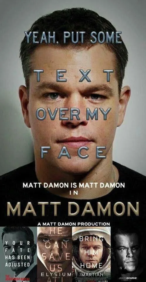 A close-up portrait of actor Matt Damon with large, blocky, metallic-text overlay reading 'YEAH, PUT SOME TEXT OVER MY…