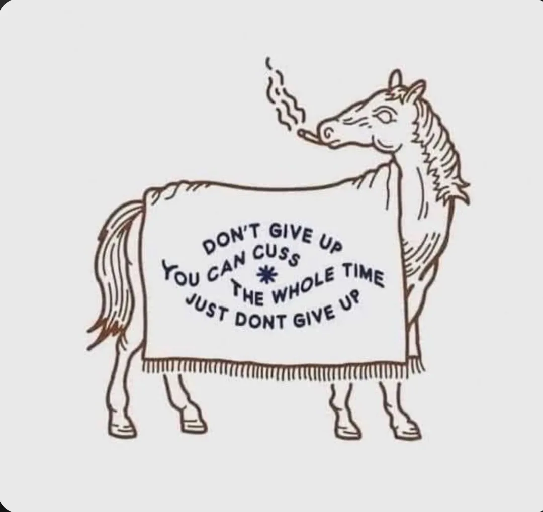 A line drawing of a horse wearing a blanket with motivational text, smoking a cigarette from its mouth. The text on the…