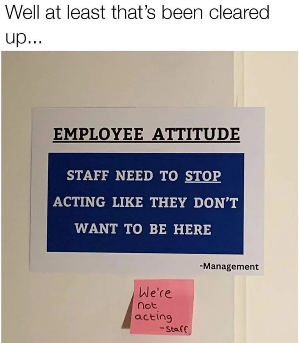 A printed sign on a wall reads 'EMPLOYEE ATTITUDE: STAFF NEED TO STOP ACTING LIKE THEY DON'T WANT TO BE HERE -Management'…