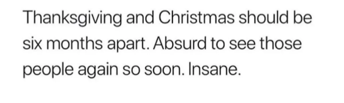 The image is a plain white background with black text that reads: 'Thanksgiving and Christmas should be six months apart…