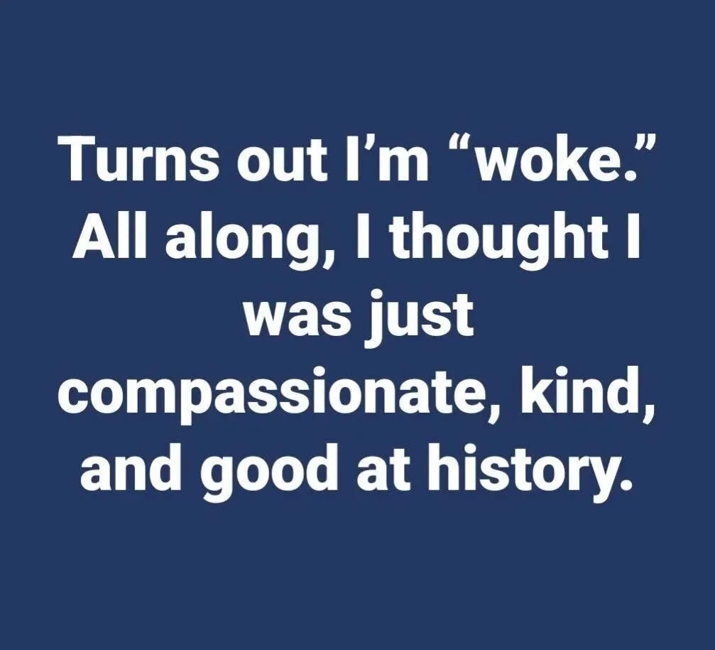 A solid dark blue background with white text that reads: 'Turns out I'm "woke." All along, I thought I was just…