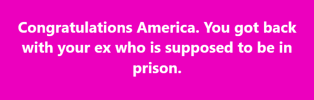 A solid bright pink background with white text that reads 'Congratulations America. You got back with your ex who is…
