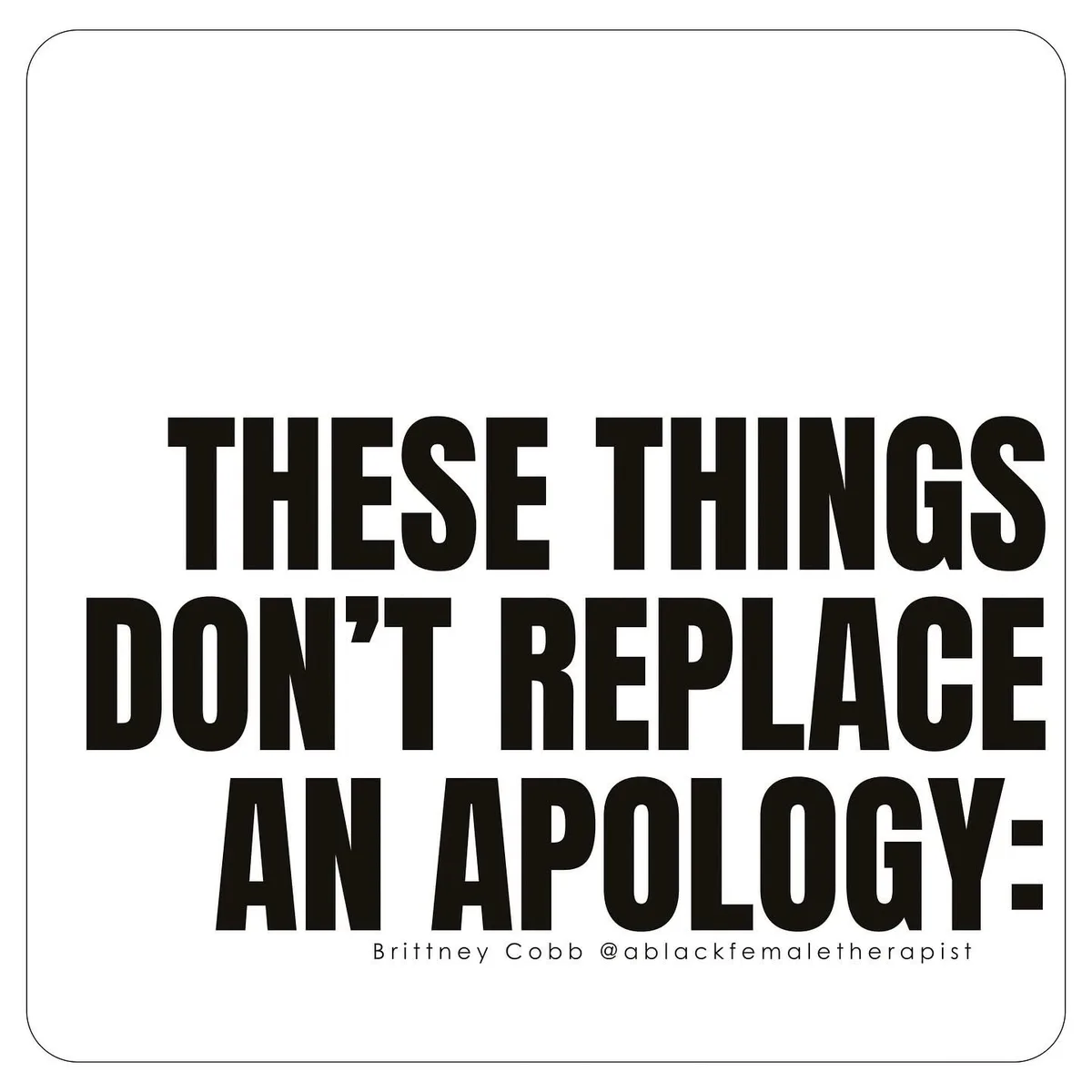 A minimalist white square image with bold black text stating 'THESE THINGS DON'T REPLACE AN APOLOGY:' followed by a smaller…