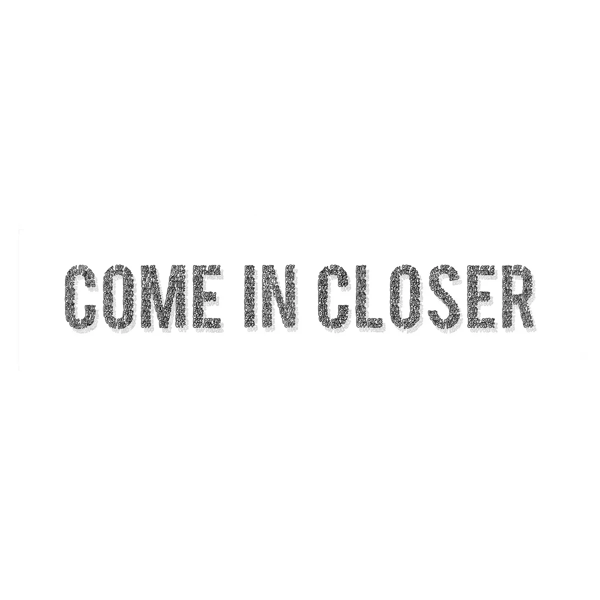 The image displays the phrase 'COME IN CLOSER' in large, bold letters, where each letter is filled with a dense pattern of…