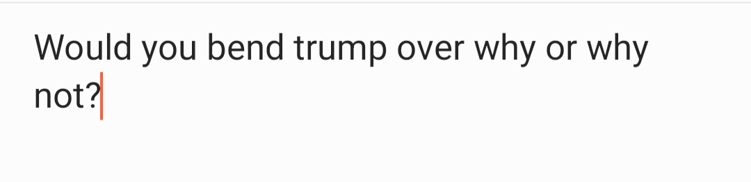 The image displays a plain white background with black text that reads 'Would you bend trump over why or why not?' followed…