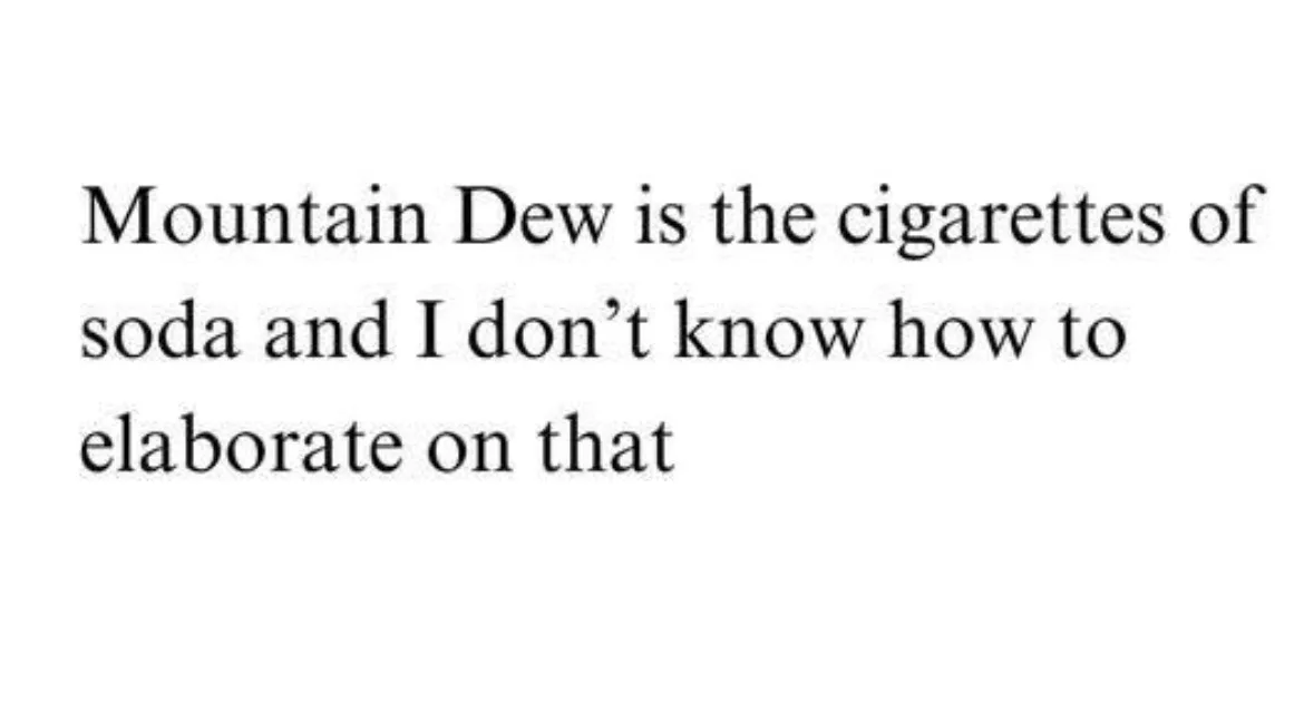 The image displays black serif text on a plain white background. The text reads: 'Mountain Dew is the cigarettes of soda and…