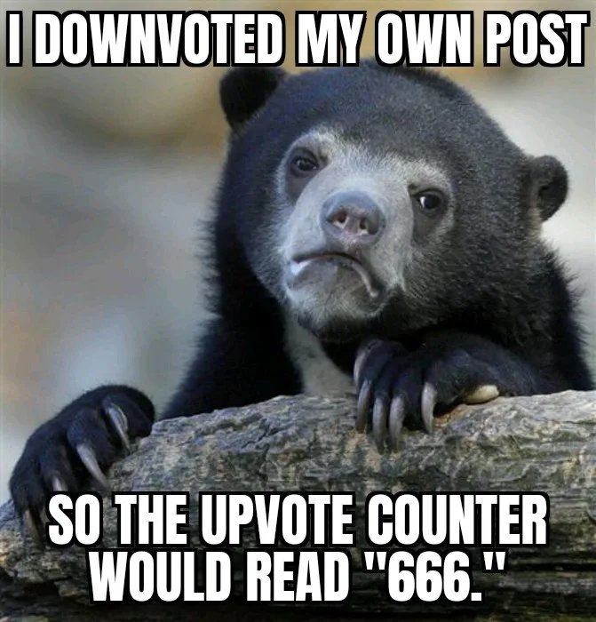 A black bear with a sad, resigned expression rests its paws on a log. White bold text at the top reads 'I DOWNVOTED MY OWN…
