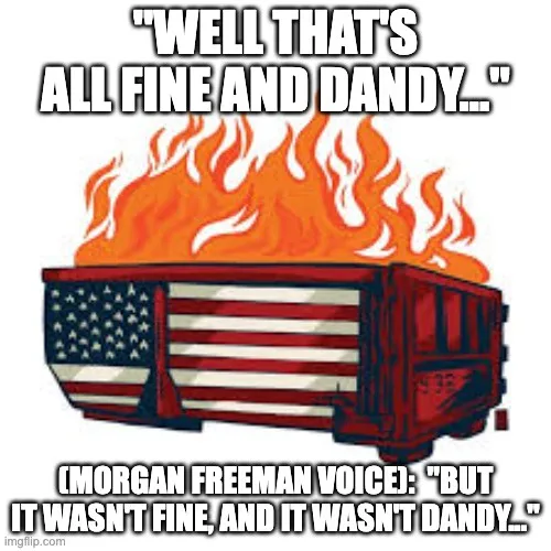 A cartoon image of a red dumpster on fire, with the American flag painted on its side. The top text reads "WELL THAT'S ALL…
