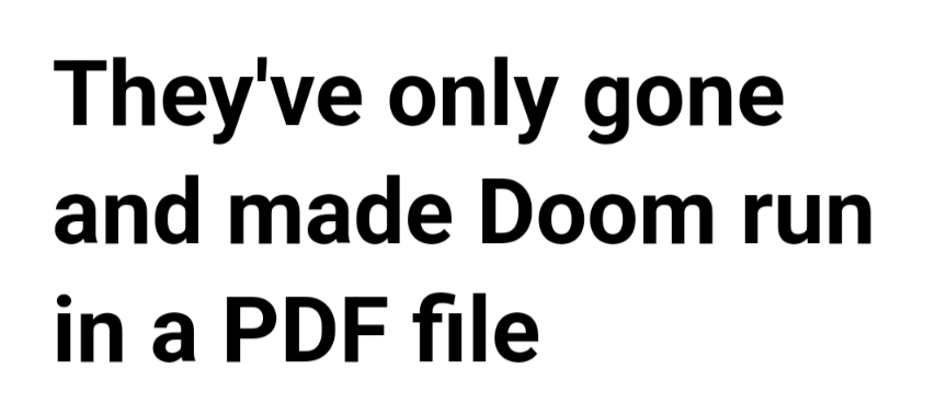 The image displays bold black text on a plain white background. The text reads 'They've only gone and made Doom run in a PDF…