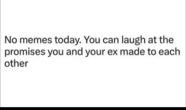 A plain white background with black sans-serif text that reads 'No memes today. You can laugh at the promises you and your…