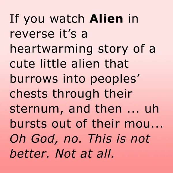 A solid pink background with black text that reads: 'If you watch Alien in reverse it's a heartwarming story of a cute…