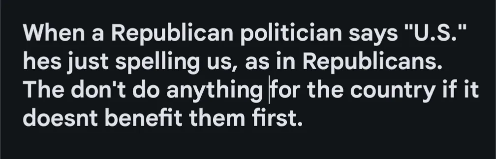 The image displays white text on a solid black background. The text reads: 'When a Republican politician says "U.S." hes…