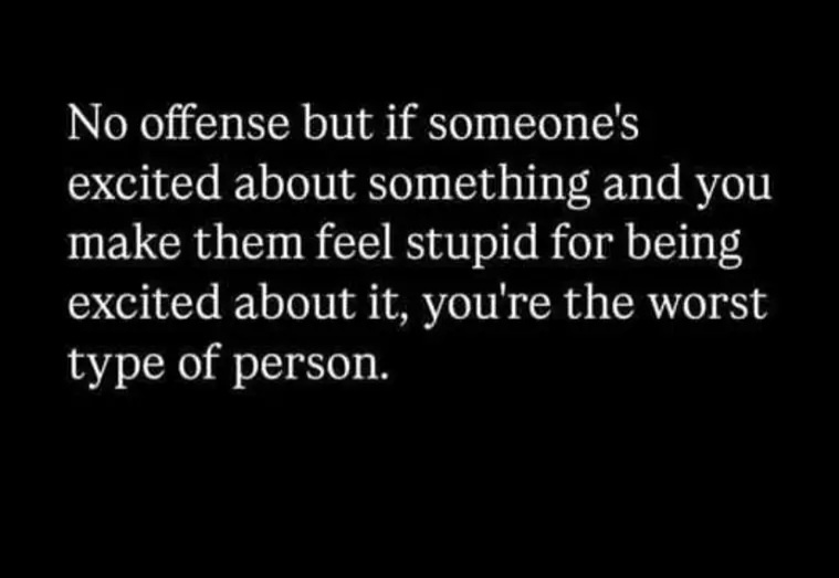 A black background with white text that reads: 'No offense but if someone's excited about something and you make them feel…