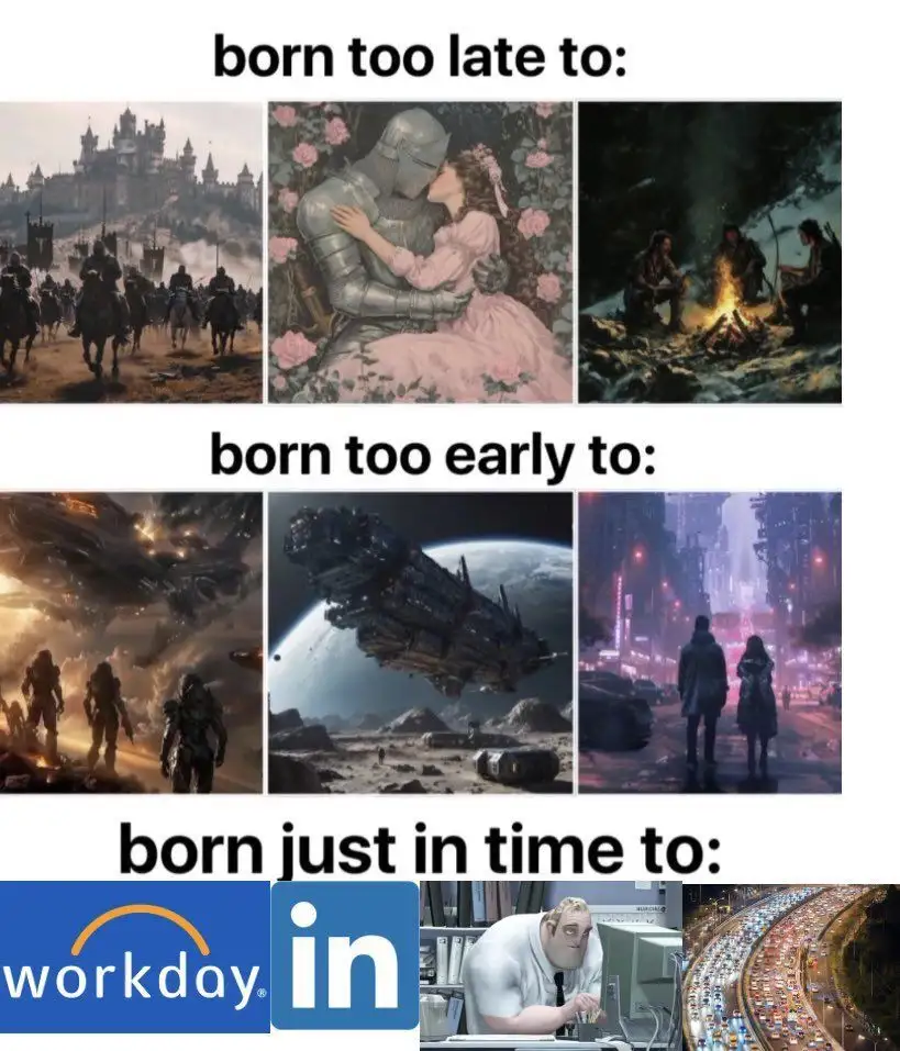 The image is a three-part meme. The top section, labeled 'born too late to:', shows three images: knights on horseback…