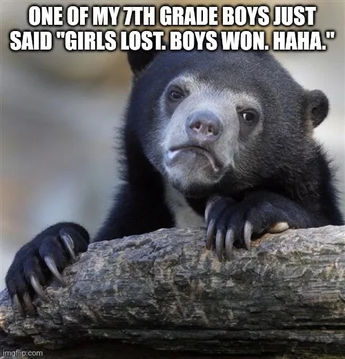 A black bear with a sad, disappointed expression rests its paws on a log. The overlaid text reads: 'ONE OF MY 7TH GRADE BOYS…