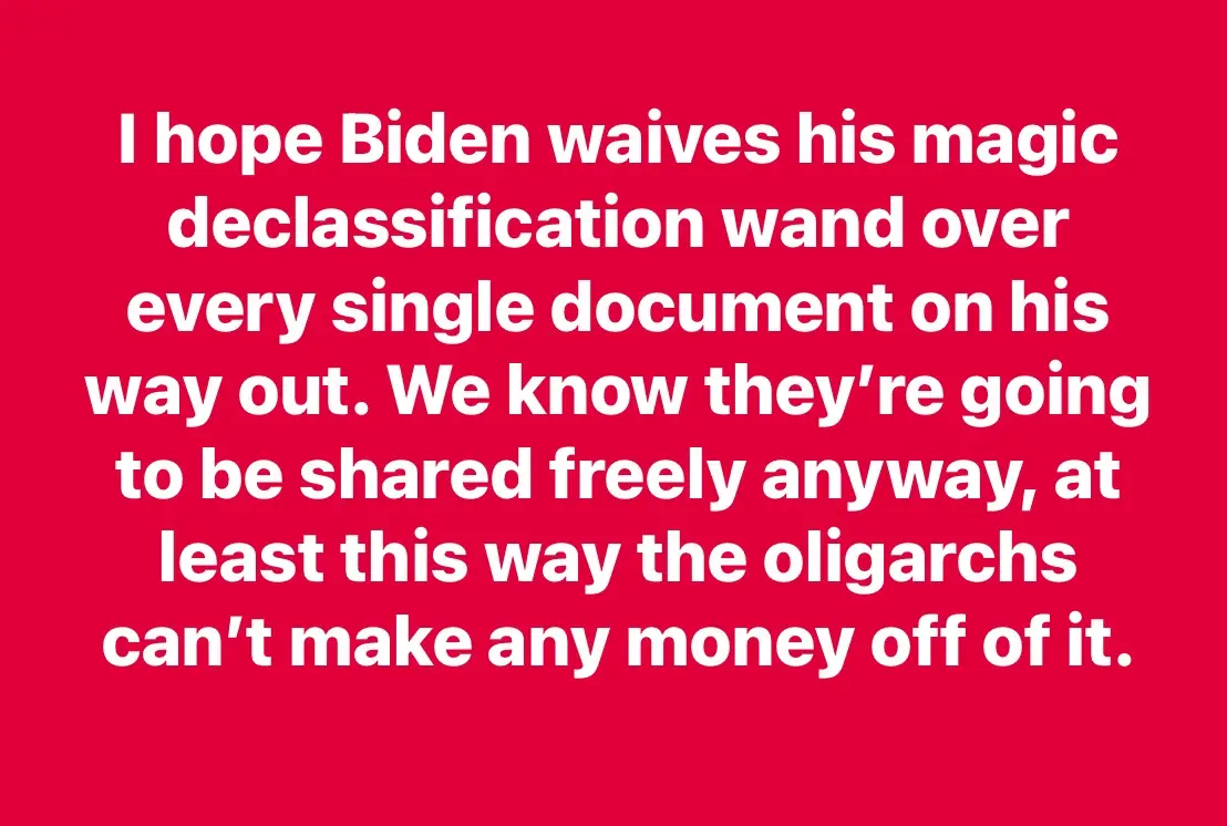 A solid red background with large white text that reads: 'I hope Biden waives his magic declassification wand over every…
