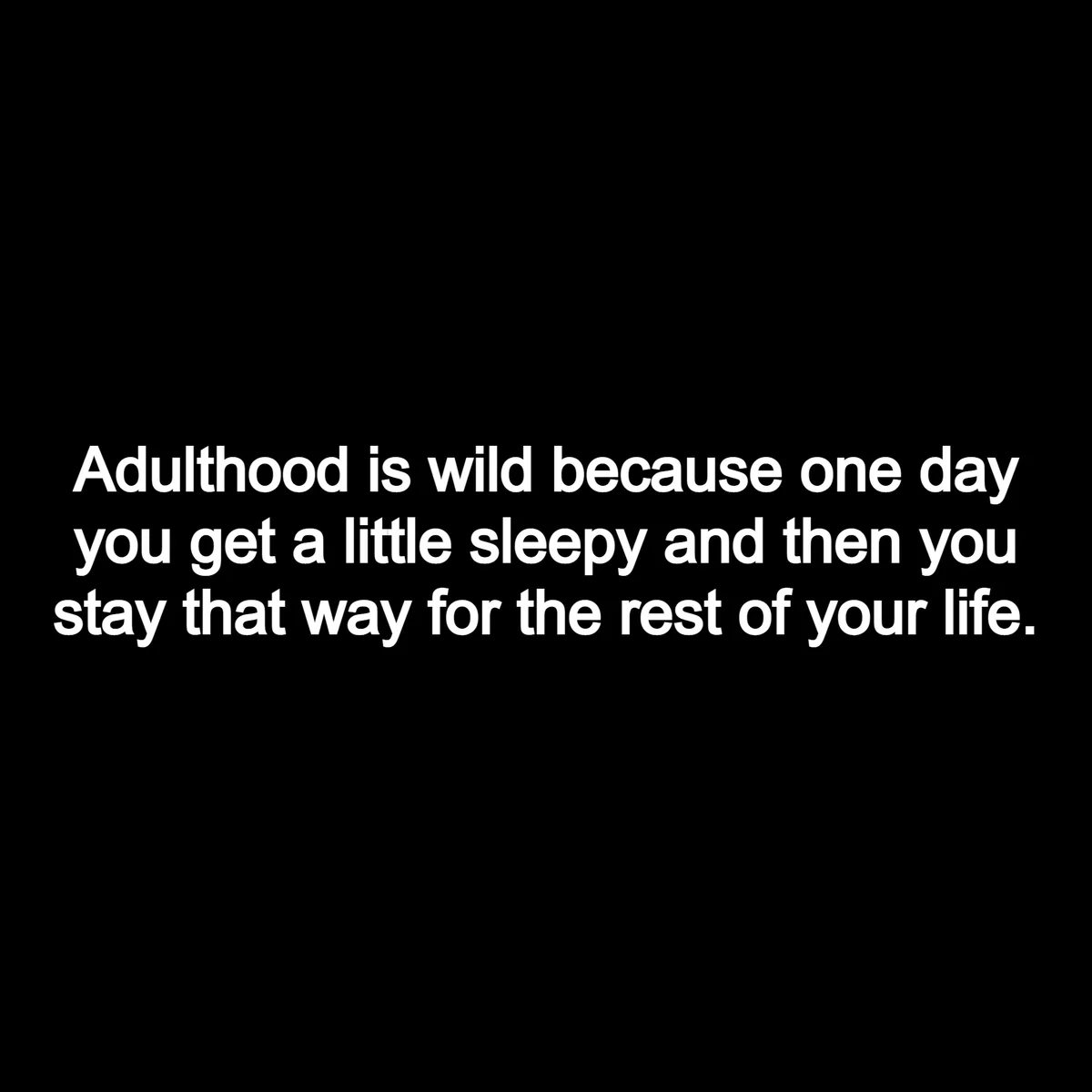 The image is a solid black background with white text centered in the middle. The text reads: 'Adulthood is wild because one…