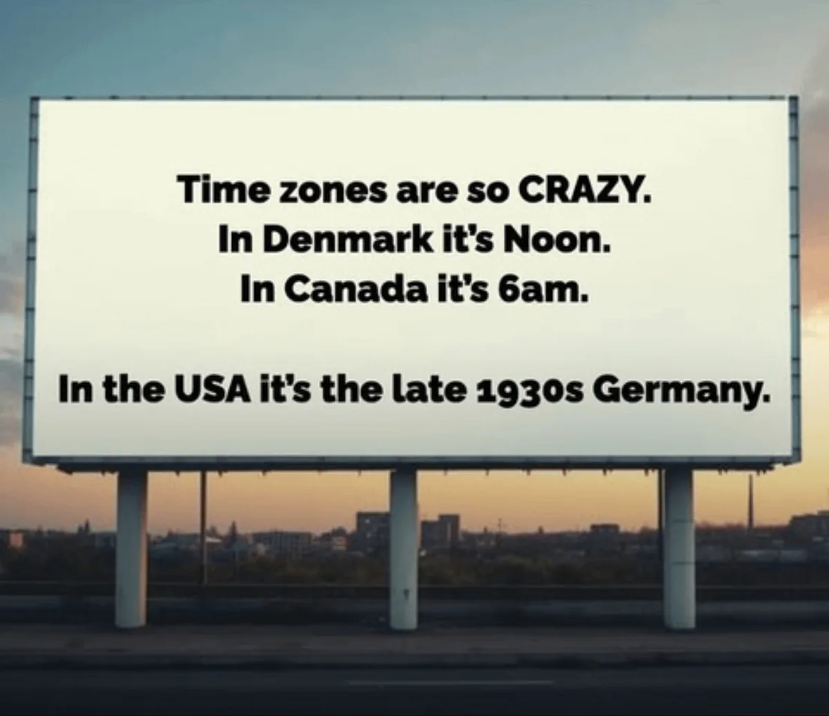 A large white billboard with black text humorously exaggerates time zone differences, stating that while it's noon in…
