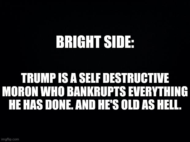A black background with bold white text. The top line reads 'BRIGHT SIDE:' followed by the text 'TRUMP IS A SELF DESTRUCTIVE…