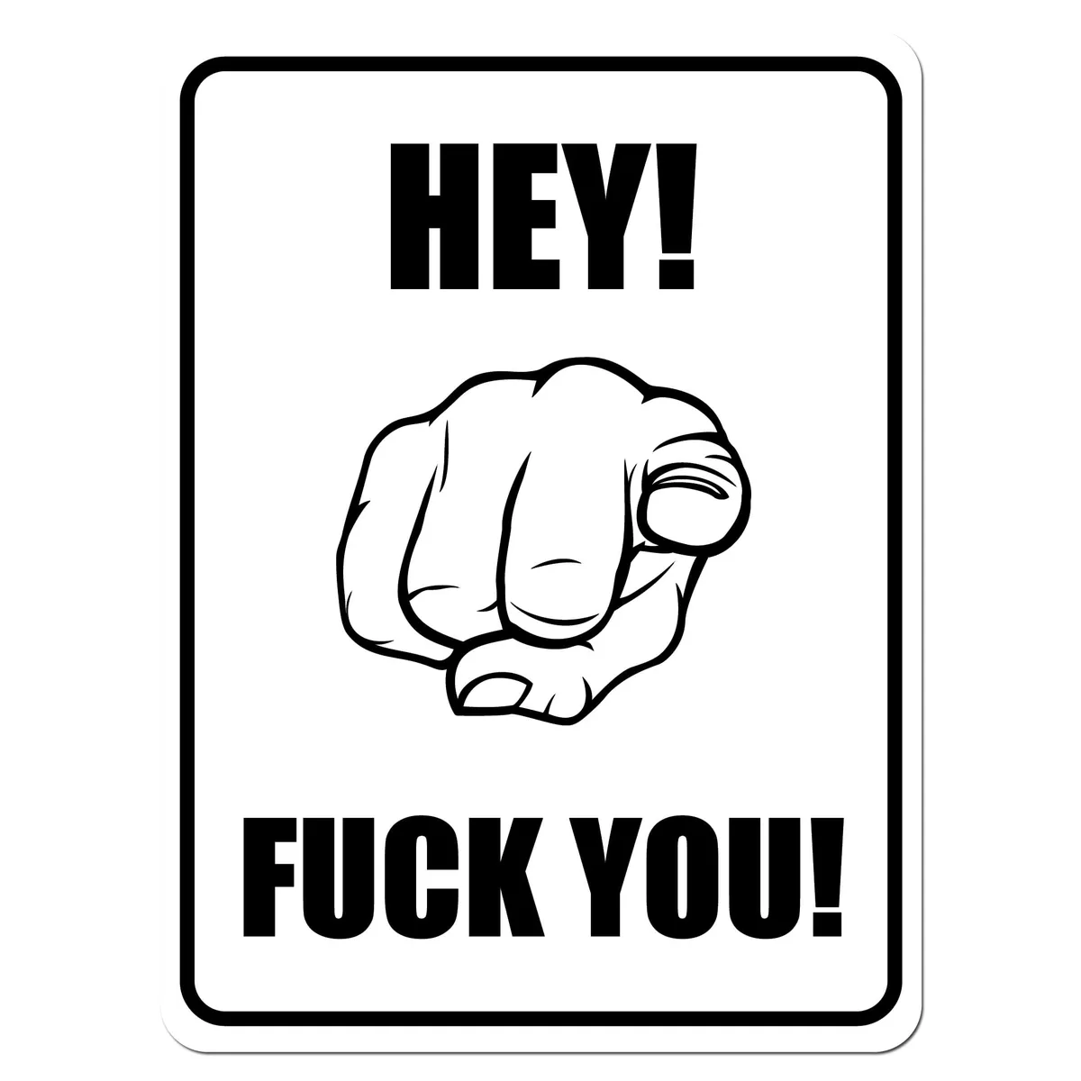 A black-and-white rectangular sign with a thick black border, featuring the text 'HEY!' at the top and 'FUCK YOU!' at the…