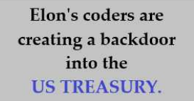 A plain gray background with black text stating 'Elon's coders are creating a backdoor into the' followed by 'US TREASURY.'…