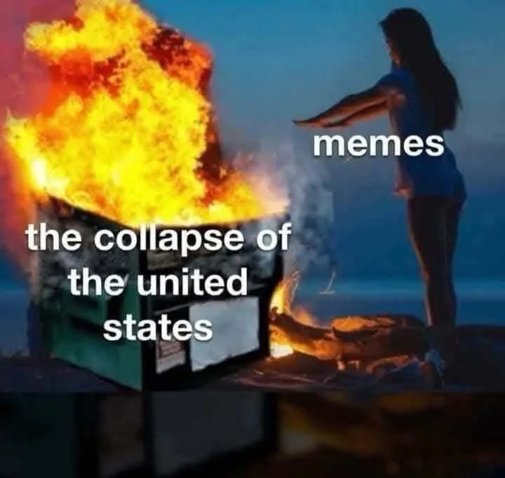 A person stands beside a dumpster on fire, with text overlaid that reads 'the collapse of the united states' and 'memes'…