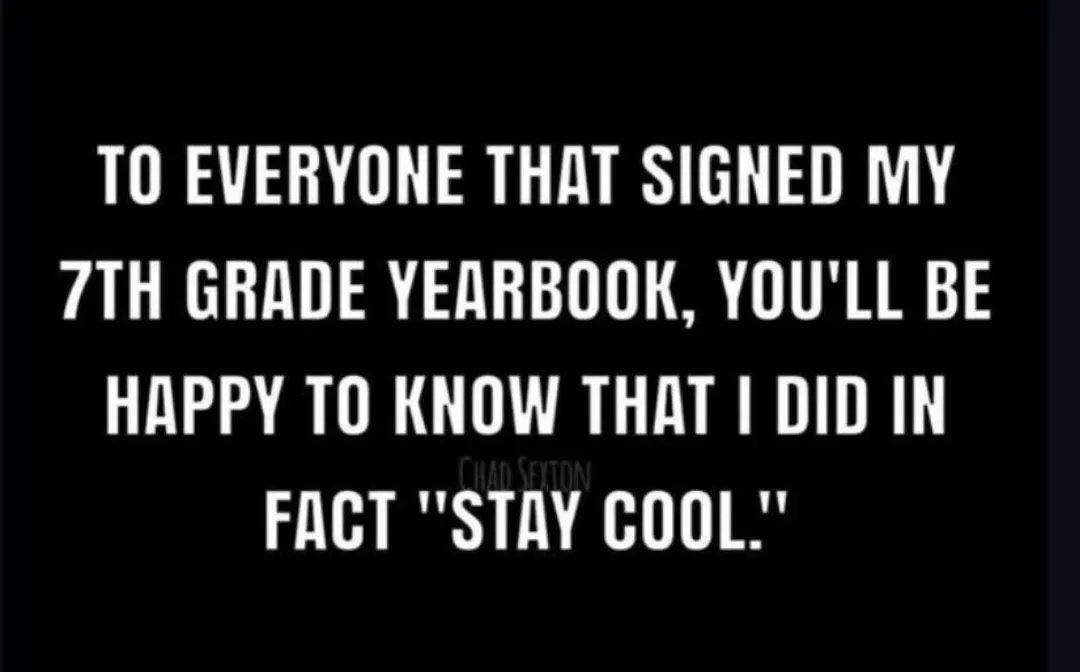 A black background with bold white text reads: 'TO EVERYONE THAT SIGNED MY 7TH GRADE YEARBOOK, YOU'LL BE HAPPY TO KNOW THAT…