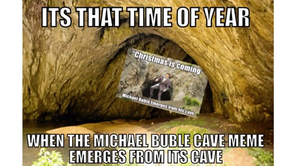 A large cave entrance with overlaid text reading 'ITS THAT TIME OF YEAR' at the top and 'WHEN THE MICHAEL BUBLE CAVE MEME…