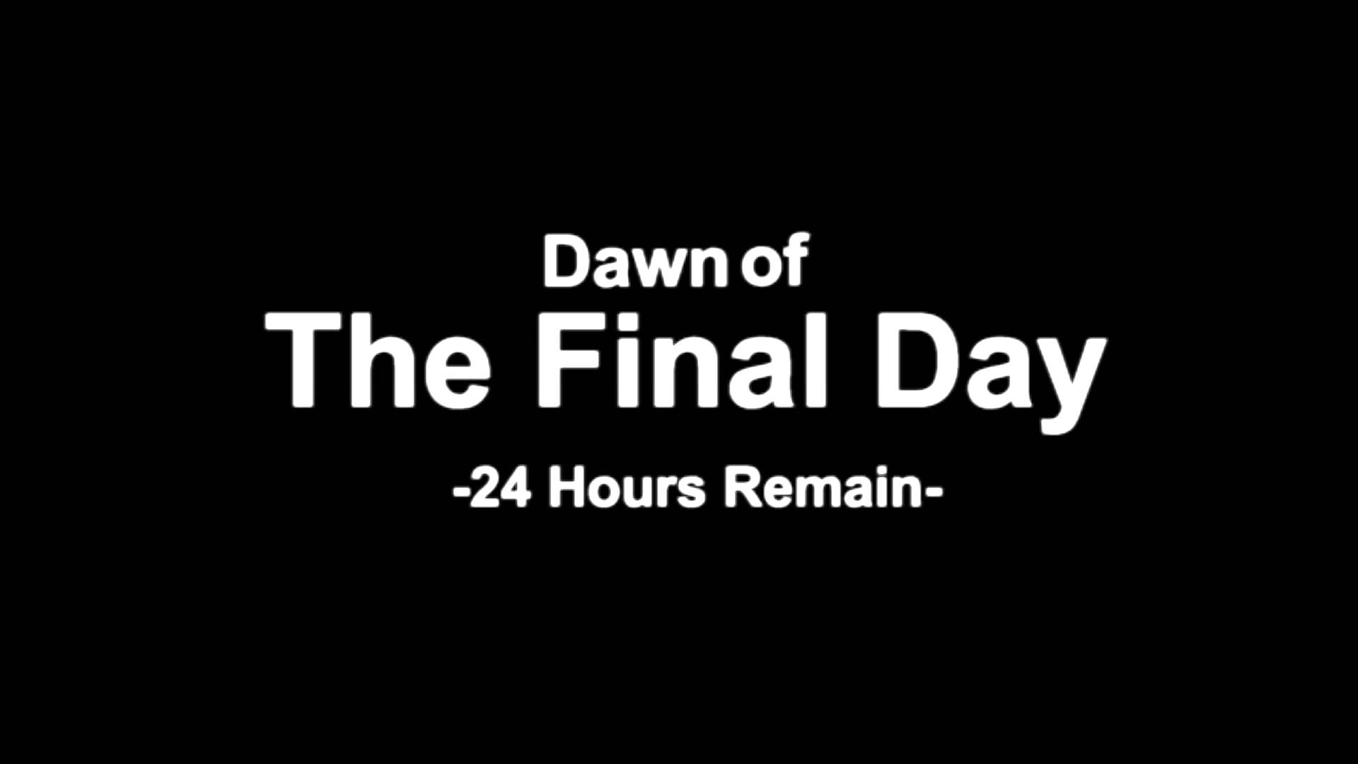 A black background displays white text reading 'Dawn of The Final Day' and '-24 Hours Remain-' in a bold, centered font. The…