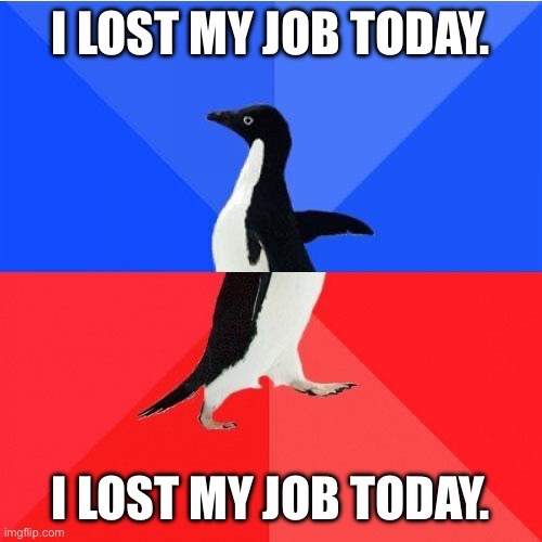 A black-and-white penguin stands centered against a split blue and red background, with the identical text 'I LOST MY JOB…
