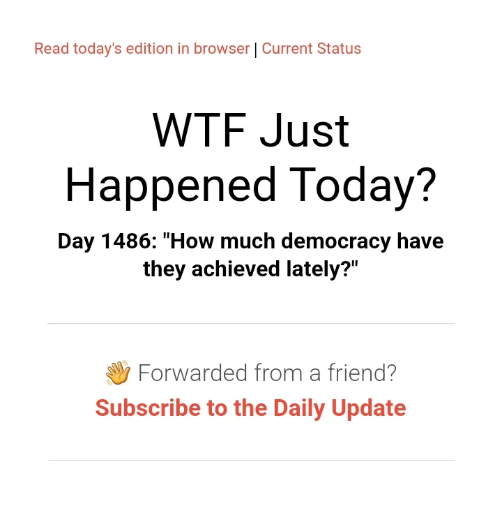 A screenshot of a newsletter titled 'WTF Just Happened Today?' shows 'Day 1486: "How much democracy have they achieved…