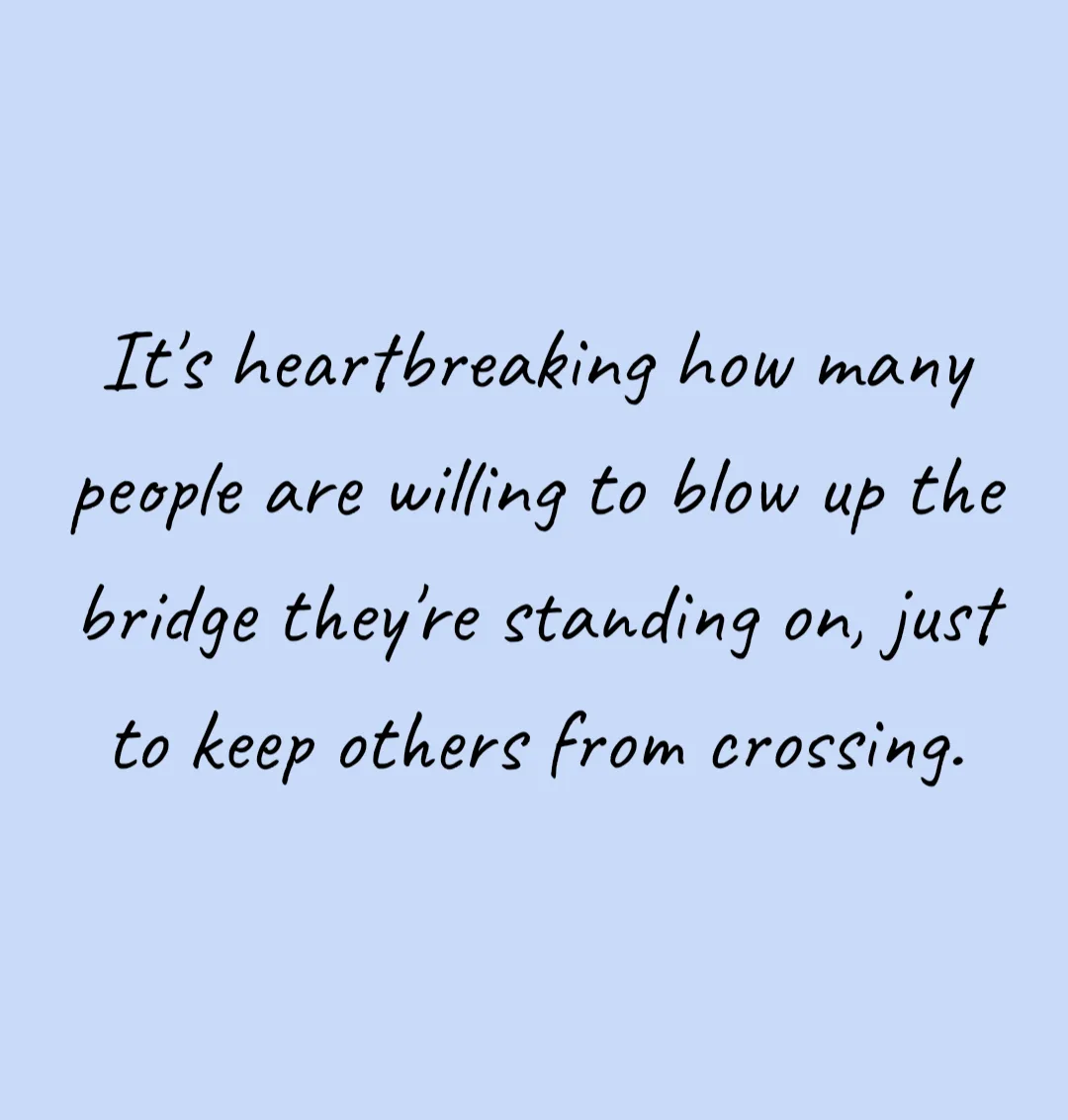 A solid light blue background with black cursive text centered, reading: 'It's heartbreaking how many people are willing to…