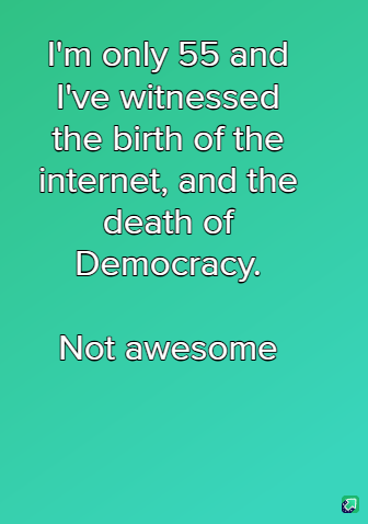 A solid teal background with white text that reads 'I'm only 55 and I've witnessed the birth of the internet, and the death…