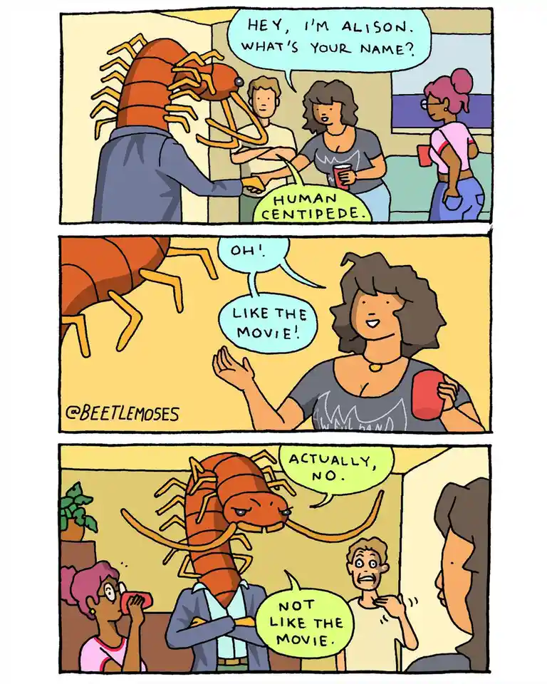 A three-panel comic shows a person with a centipede head introducing themselves as 'Human Centipede' at a party. A woman…