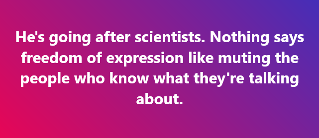 A gradient background transitioning from pink to purple with white text overlaid that reads: 'He's going after scientists…