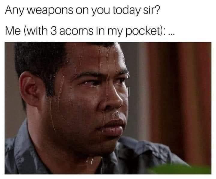 A man with sweat dripping down his face looks anxious as text above him reads 'Any weapons on you today sir?' and below him…