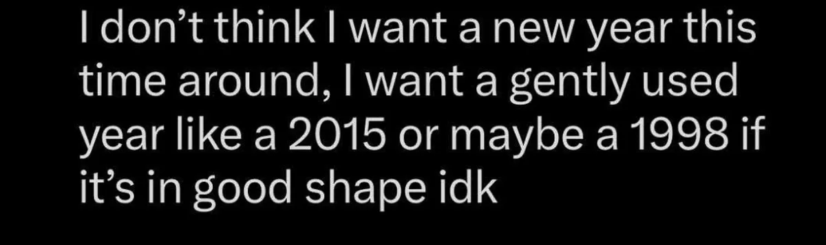 The image displays white text on a solid black background. The text reads: 'I don't think I want a new year this time…