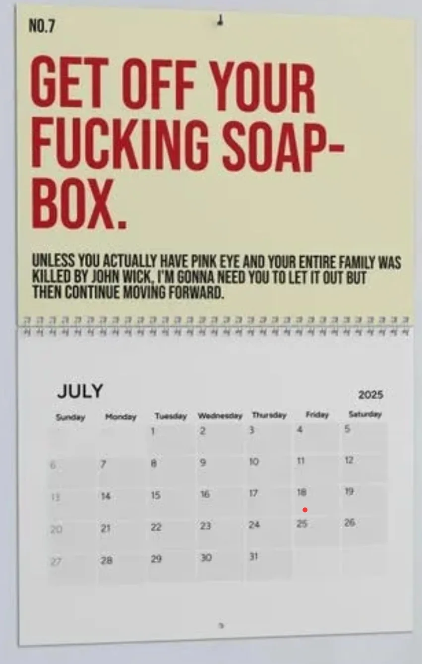 A calendar page for July 2025 with a large red text overlay reading 'GET OFF YOUR FUCKING SOAP-BOX.' followed by smaller…