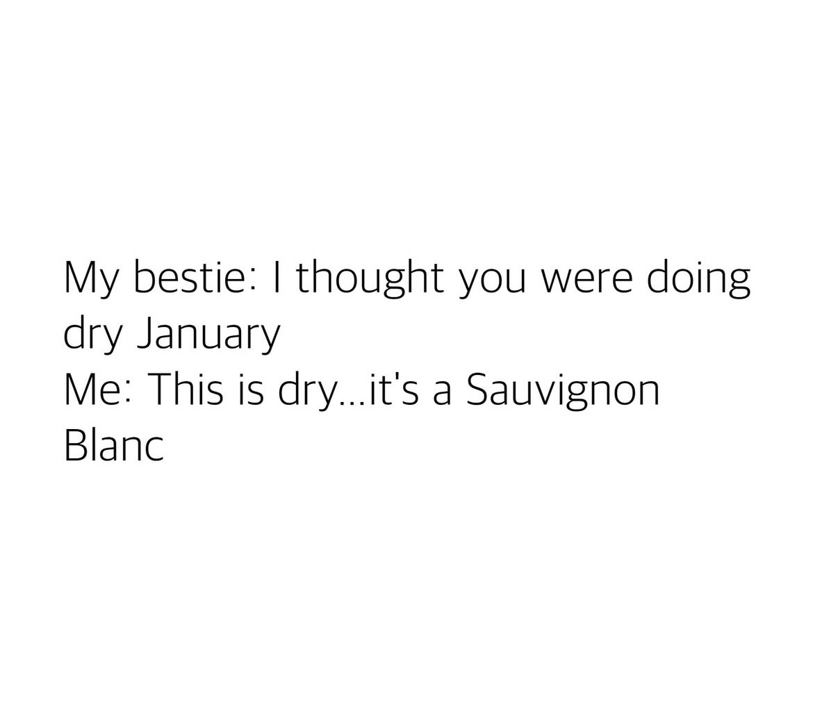 A plain white background with black text showing a conversation: 'My bestie: I thought you were doing dry January' followed…