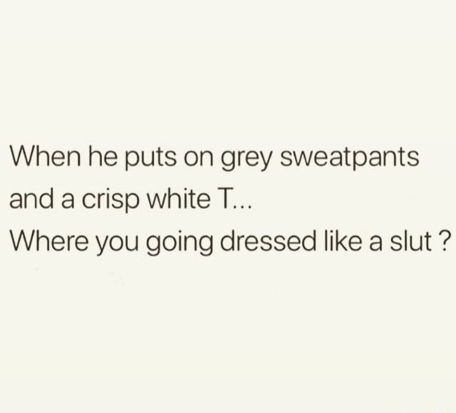 The image displays plain black text on a light beige background. The text reads: 'When he puts on grey sweatpants and a…