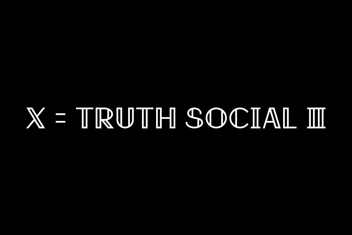 A black background with white text that reads 'X = TRUTH SOCIAL III' in a bold, blocky font. The text is centered…