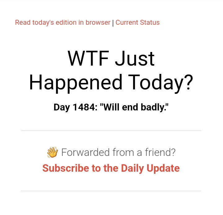 The image displays a screenshot of a newsletter titled 'WTF Just Happened Today?' with the text 'Day 1484: "Will end…