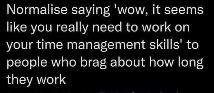 A black background with white text that reads: 'Normalise saying 'wow, it seems like you really need to work on your time…