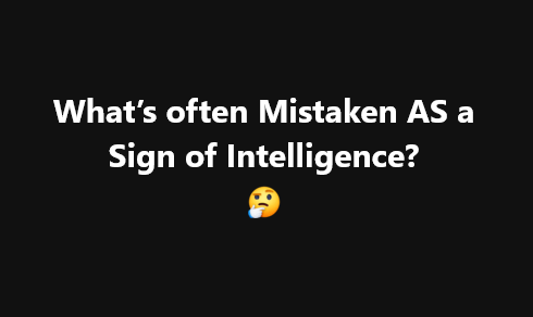 A black background with white text asking 'What's often Mistaken AS a Sign of Intelligence?' followed by a thinking face…